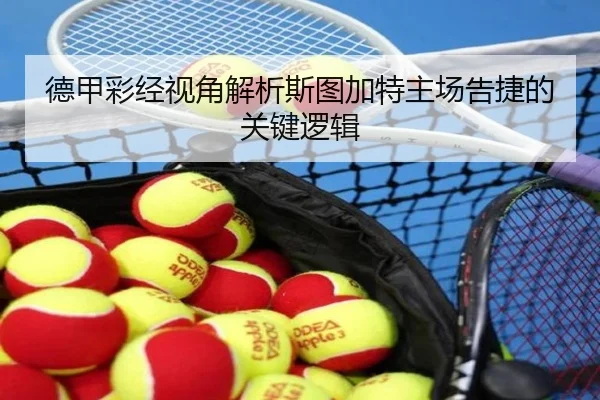 德甲彩经视角解析斯图加特主场告捷的关键逻辑