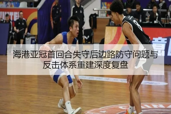 海港亚冠首回合失守后边路防守问题与反击体系重建深度复盘